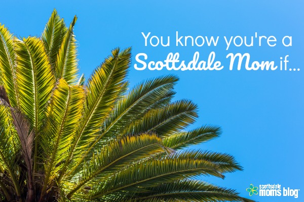 You know You’re a Scottsdale Mom if….